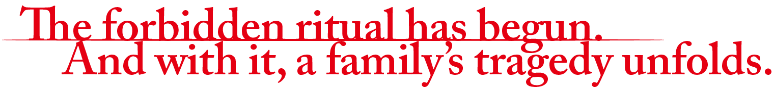 家族の悲劇を招く　禁断の儀式がはじまる